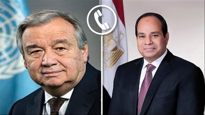 الرئيس السيسي يتلقى اتصالًا هاتفيًا من جوتيريش