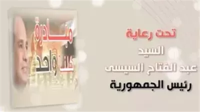 انطلاق المرحلة 26 من مبادرة كلنا واحد غدًا برعاية الرئيس السيسي.. فيديو